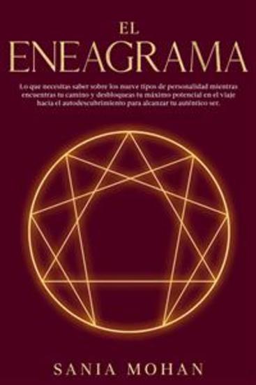 El Eneagrama - Lo que necesitas saber sobre los nueve tipos de personalidad mientras encuentras tu camino y desbloqueas tu máximo potencial en el viaje hacia el autodescubrimiento para alcanzar tu auténtico ser - cover