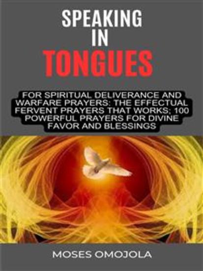 Speaking In Tongues For Spiritual Deliverance And Warfare Prayers: The Effectual Fervent Prayers That Works; 100 Powerful Prayers For Divine Favor And Blessings - cover