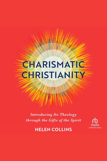 Charismatic Christianity - Introducing Its Theology Through the Gifts of the Spirit - cover