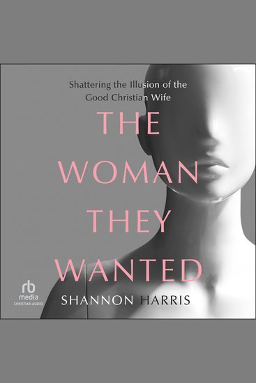 The Woman They Wanted - Shattering the Illusion of the Good Christian Wife - cover