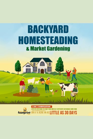 Backyard Homesteading & Market Gardening - 2-in-1 Compilation Step-By-Step Guide to Start Your Own Self Sufficient Sustainable Mini Farm on a ¼ Acre In as Little as 30 Days - cover