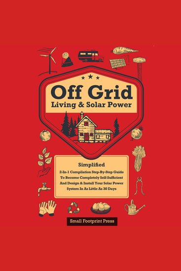 Off Grid Living & Solar Power Simplified - 2-in-1 Compilation | Step-by-Step Guide to Become Completely Self-Sufficient and Design & Install Your Solar power System in as Little as 30 Days - cover