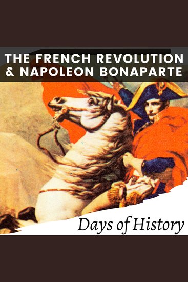 The French Revolution and Napoleon Bonaparte - A Comprehensive History - cover