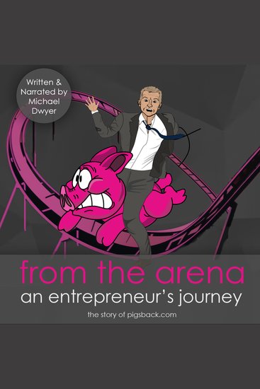 from the arena - an entrepreneur's journey - the story of pigsbackcom - cover