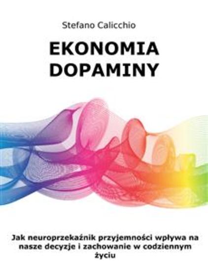 Ekonomia dopaminy - Jak neuroprzekaźnik przyjemności wpływa na nasze decyzje i zachowanie w codziennym życiu - cover