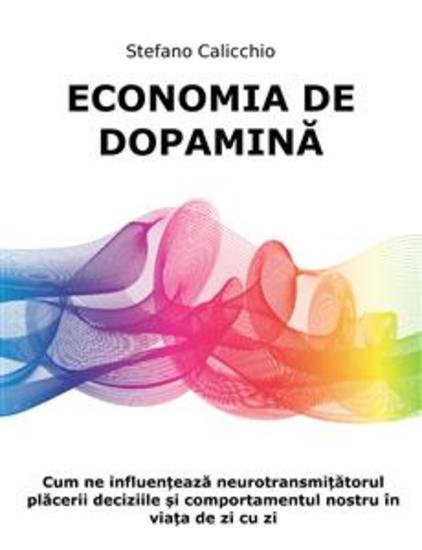 Economia de dopamină - Cum ne influențează neurotransmițătorul plăcerii deciziile și comportamentul nostru în viața de zi cu zi - cover