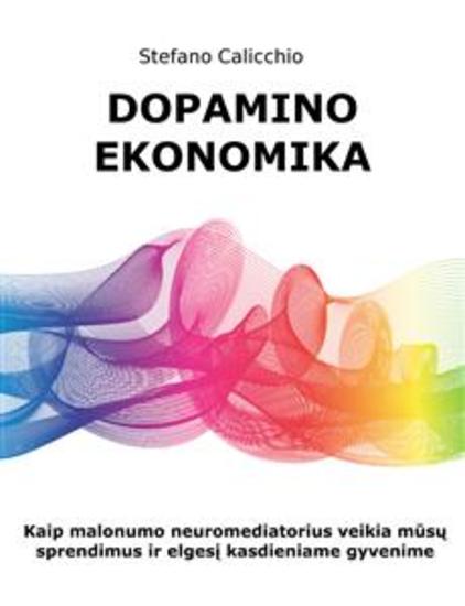 Dopamino ekonomika - Kaip malonumo neuromediatorius veikia mūsų sprendimus ir elgesį kasdieniame gyvenime - cover