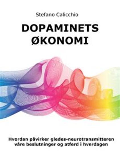 Dopaminets økonomi - Hvordan påvirker gledes-neurotransmitteren våre beslutninger og atferd i hverdagen - cover