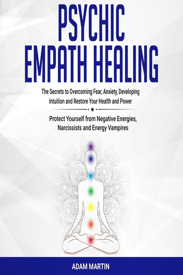 Psychic Empath Healing - The Secrets to Overcoming Fear Anxiety Developing Intuition and Restore Your Health and Power Protect Yourself from Negative Energies Narcissists and Energy Vampires - cover