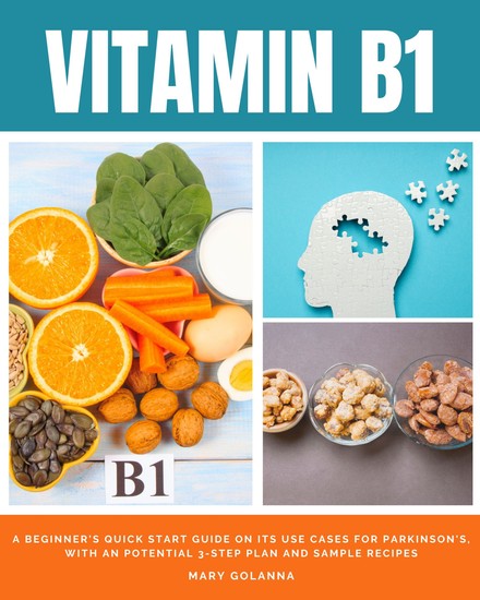 Vitamin B1 - A Beginner's Quick Start Guide on its Use Cases for Parkinson's with an Potential 3-Step Plan and Sample Recipes - cover