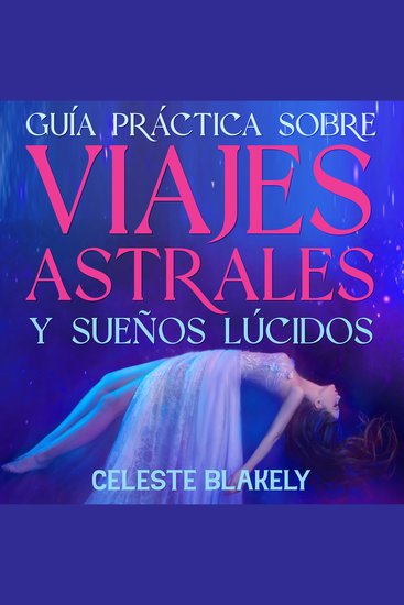 Guía Práctica sobre Viajes Astrales y Sueños Lúcidos - Todo lo que Necesitas Saber sobre las Proyecciones Astrales - cover