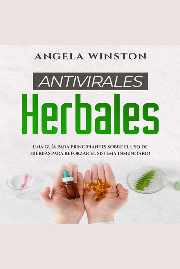 ANTIVIRALES HERBALES - Una Guía para Principiantes sobre el Uso de Hierbas para Reforzar el Sistema Inmunitario - cover
