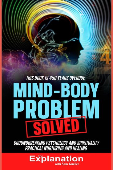 Mind-Body Problem Solved - Groundbreaking Psychology and Spirituality - Practical Nurturing and Healing - cover