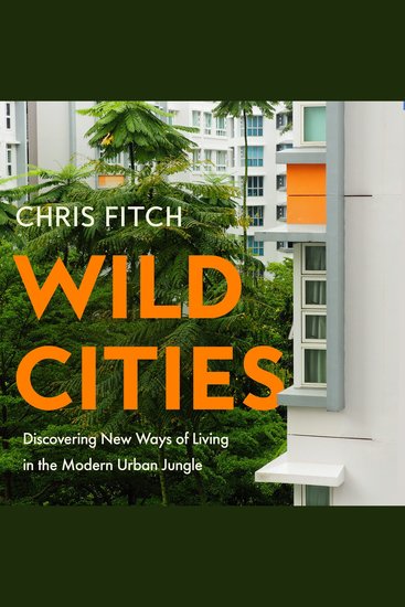 Wild Cities: Discovering New Ways of Living in the Modern Urban Jungle - cover