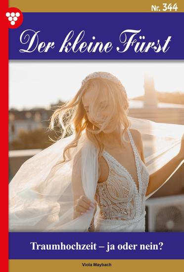 Traumhochzeit – ja oder nein? - Der kleine Fürst 344 – Adelsroman - cover