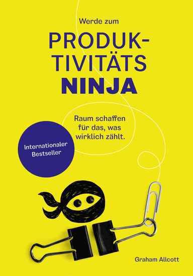 Werde zum Produktivitäts-Ninja - Raum schaffen für das was wirklich zählt - cover