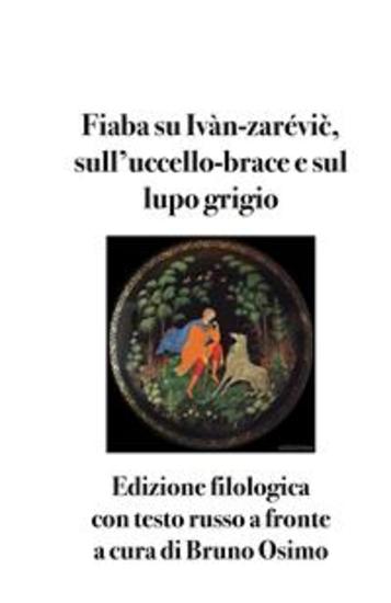 Fiaba su Ivàn-zarévič sull’uccello-brace e sul lupo grigio - Edizione filologica con testo russo a fronte - cover