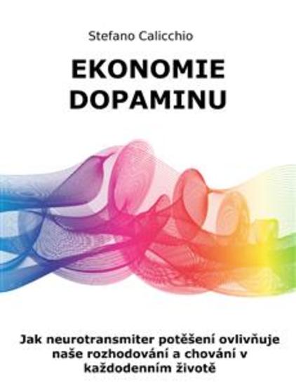 Ekonomie dopaminu - Jak neurotransmiter potěšení ovlivňuje naše rozhodování a chování v každodenním životě - cover