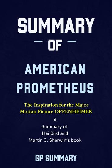 Summary of American Prometheus: The Triumph and Tragedy of J Robert Oppenheimer - by Kai Bird and Martin J Sherwin - cover