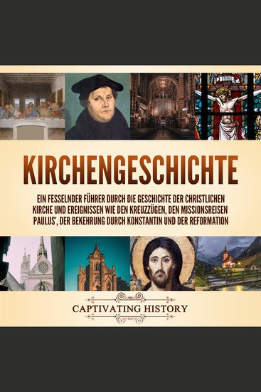Kirchengeschichte: Ein fesselnder Führer durch die Geschichte der christlichen Kirche und Ereignissen wie den Kreuzzügen den Missionsreisen Paulus’ der Bekehrung durch Konstantin und der Reformation - cover