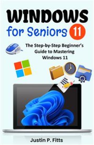 Windows 11 for Seniors - The Step-by-Step Beginners Guide to Mastering Windows 11 - cover
