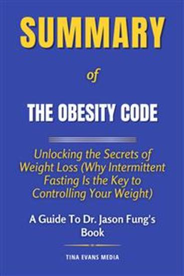 Summary of The Obesity Code - Unlocking the Secrets of Weight Loss (Why Intermittent Fasting Is the Key to Controlling Your Weight) | A Guide To Dr Jason Fung's Book - cover