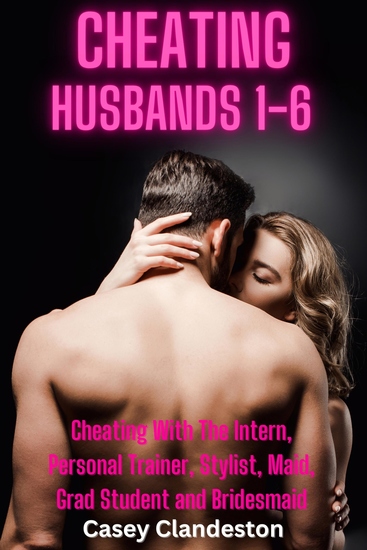 Cheating Husbands 1-6 - Cheating With The Intern Personal Trainer Stylist Maid Grad Student And Bridesmaid - cover