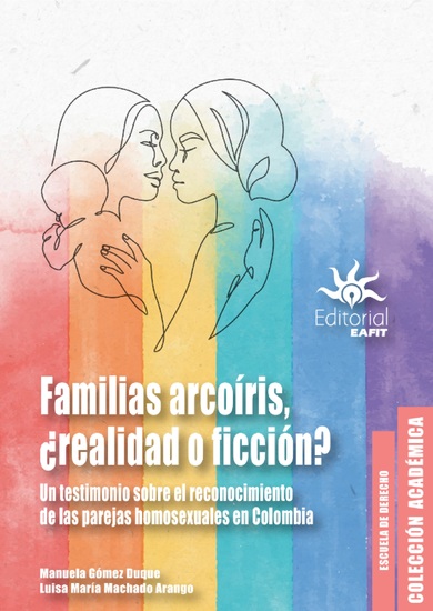 Familias arcoíris ¿realidad o ficción? - Un testimonio sobre el reconocimiento de las parejas homosexuales en Colombia - cover