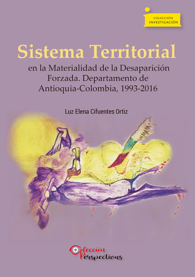 Sistema Territorial en la Materialidad de la Desaparición Forzada Departamento de Antioquia-Colombia 1993-2016 - cover