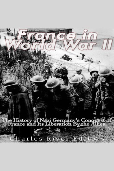 France in World War II: The History of Nazi Germany’s Conquest of France and Its Liberation By the Allies - cover