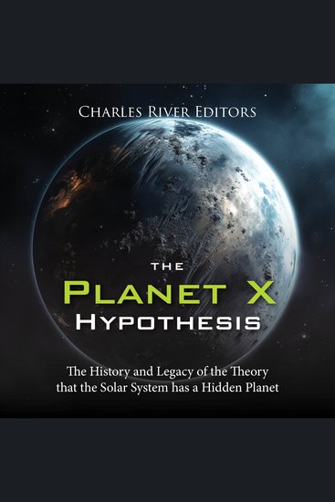 Planet X Hypothesis The: The History and Legacy of the Theory that the Solar System has a Hidden Planet - cover