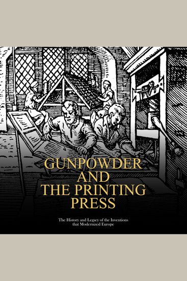 Gunpowder and the Printing Press: The History and Legacy of the Inventions that Modernized Europe - cover