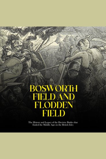 Bosworth Field and Flodden Field: The History and Legacy of the Decisive Battles that Ended the Middle Ages in the British Isles - cover