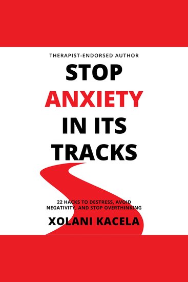 Stop Anxiety In Its Tracks - 22 Hacks To Destress Avoid Negativity and Stop Overthinking - cover