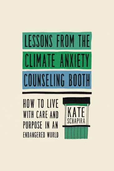 Lessons from the Climate Anxiety Counseling Booth - How to Live with Care and Purpose in an Endangered World - cover