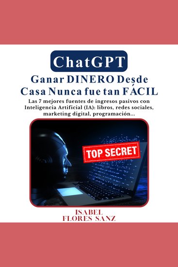 ChatGPT Ganar DINERO desde casa nunca fue tan FÁCIL - Las 7 mejores fuentes de ingresos pasivos con Inteligencia Artificial (IA): libros redes sociales marketing digital programación - cover