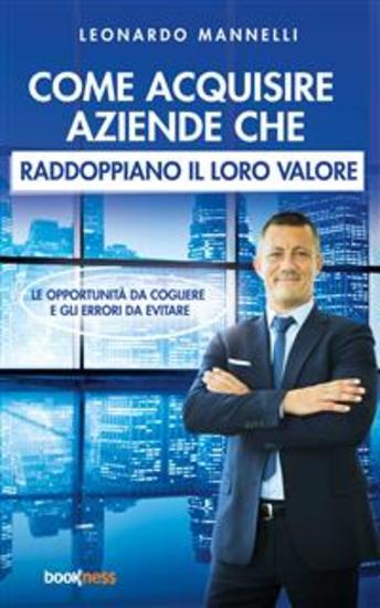 Come acquisire aziende che raddoppiano il loro valore - Le opportunità da cogliere e gli errori da evitare - cover