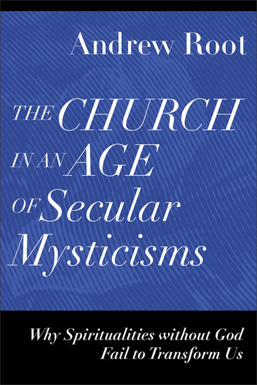 The Church in an Age of Secular Mysticisms (Ministry in a Secular Age Book #6) - Why Spiritualities without God Fail to Transform Us - cover