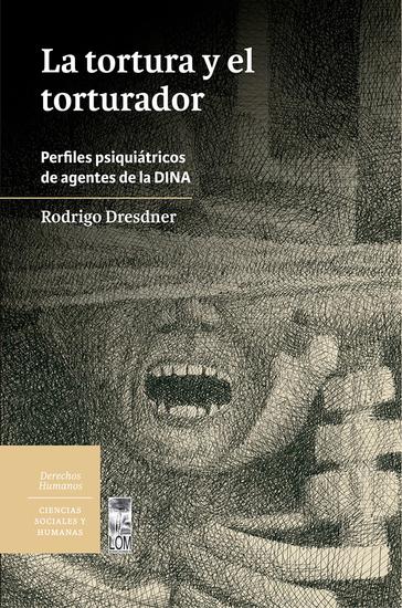 La tortura y el torturador - Perfiles psiquiátricos de agentes de la DINA - cover