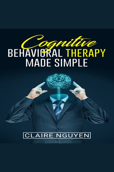 COGNITIVE BEHAVIORAL THERAPY MADE SIMPLE - Overcoming Depression Anxiety Anger and Negative Thoughts in Just 21 Days A Step-by-Step Guide (2022 Crash Course for Beginners) - cover