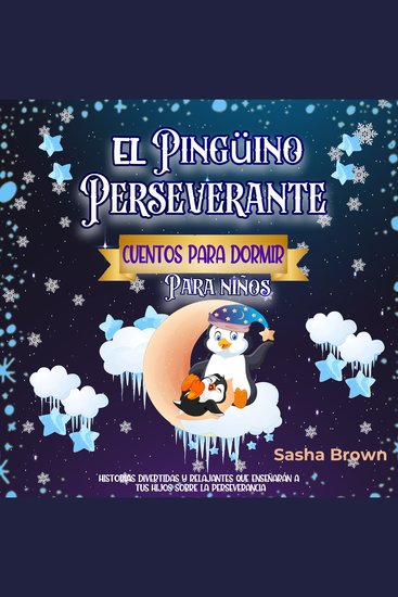 El Pingüino Perseverante: Cuentos para dormir para niños - Historias divertidas y relajantes que enseñarán a tus hijos sobre la perseverancia - cover