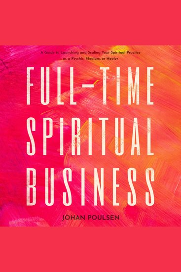 Full-Time Spiritual Business: A Guide to Launching and Scaling Your Spiritual Practice as a Psychic Medium or Healer - cover