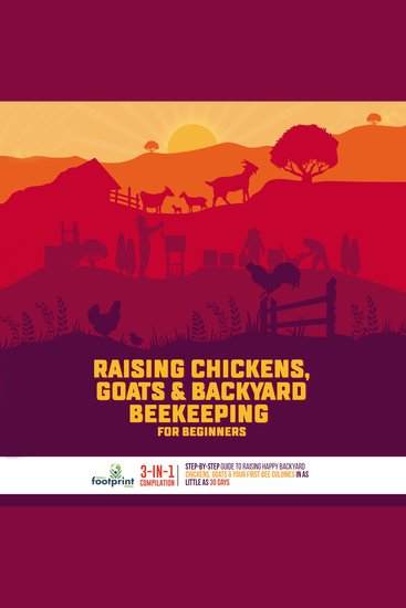 Raising Chickens Goats & Backyard Beekeeping For Beginners - 3-in-1 Compilation Step-By-Step Guide to Raising Happy Backyard Chickens Goats & Your First Bee Colonies in as Little as 30 Days - cover