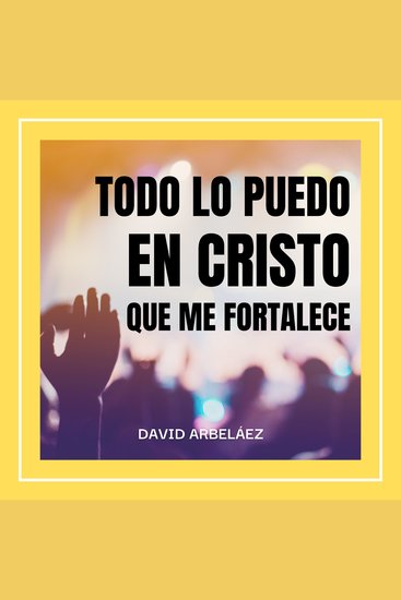 Todo lo Puedo en Cristo que me Fortalece - Lecciones de positivismo inspiradas en Cristo - cover
