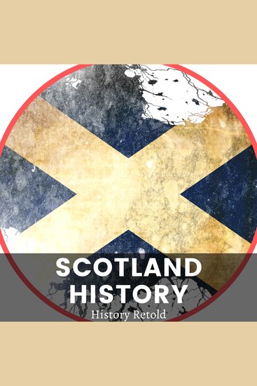 Scotland History - The Historical Rise and Fall of Scotland - A Timeline of Events and Key Figures - cover