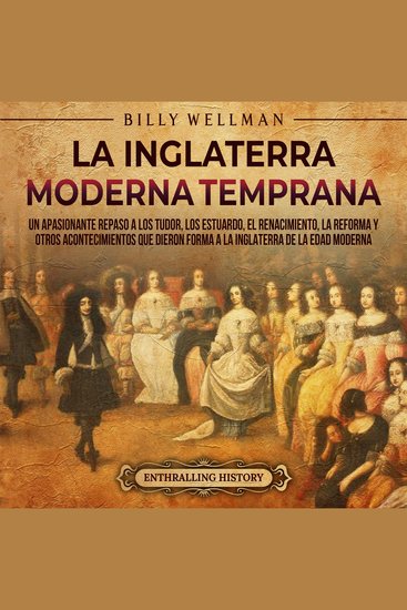 La Inglaterra moderna temprana: Un apasionante repaso a los Tudor los Estuardo el Renacimiento la Reforma y otros acontecimientos que dieron forma a la Inglaterra de la Edad Moderna - cover