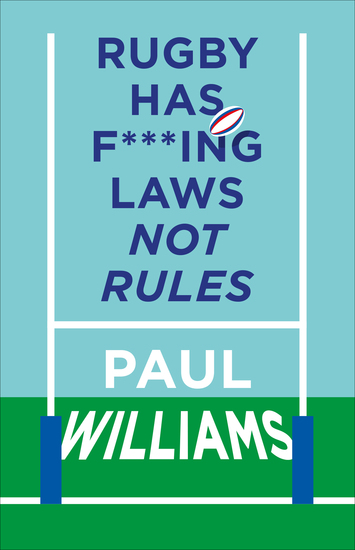 Rugby Has F***ing Laws Not Rules - A Guided Tour Through Rugby's Bizarre Law Book - cover
