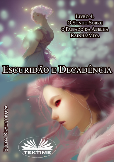 Escuridão E Decadência Livro 4 O Sonho Sobre O Passado Da Abelha Rainha Miya - cover