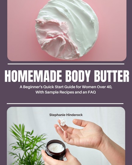 Homemade Body Butter - A Beginner’s Quick Start Guide for Women Over 40 With Sample Recipes and an FAQ - cover