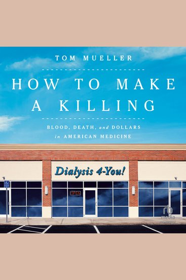 How to Make a Killing - Blood Death and Dollars in American Medicine - cover